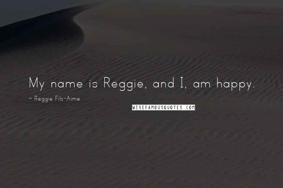 Reggie Fils-Aime Quotes: My name is Reggie, and I, am happy.