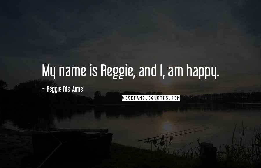 Reggie Fils-Aime Quotes: My name is Reggie, and I, am happy.