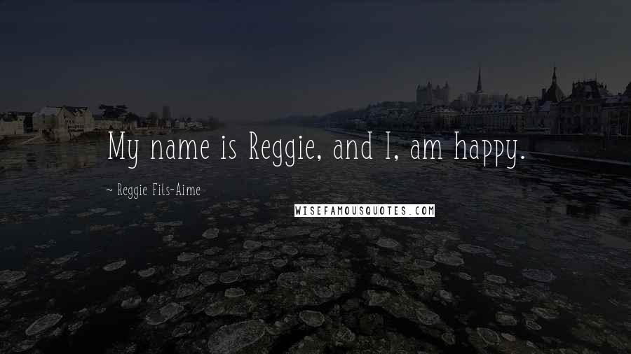 Reggie Fils-Aime Quotes: My name is Reggie, and I, am happy.