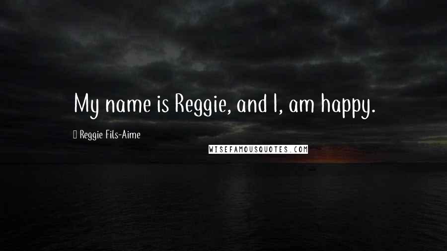 Reggie Fils-Aime Quotes: My name is Reggie, and I, am happy.