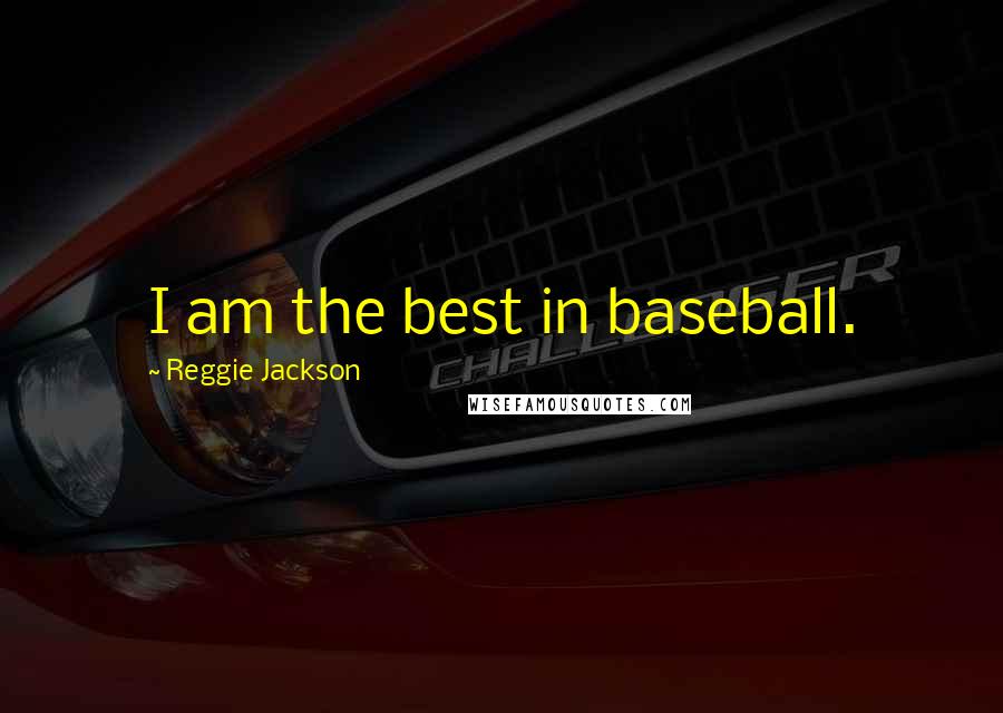 Reggie Jackson Quotes: I am the best in baseball.