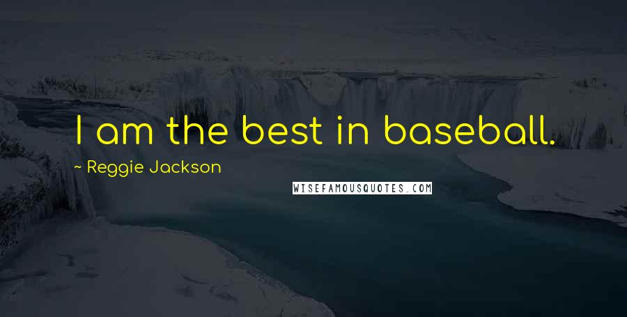 Reggie Jackson Quotes: I am the best in baseball.