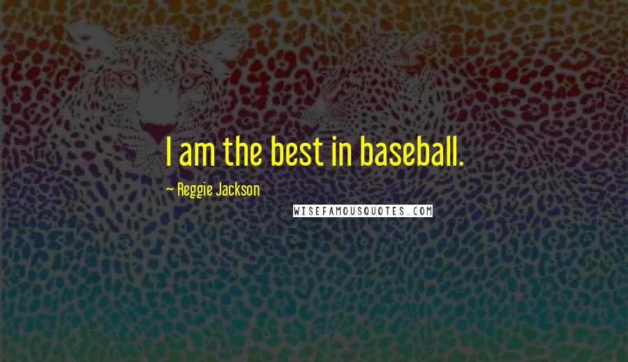 Reggie Jackson Quotes: I am the best in baseball.