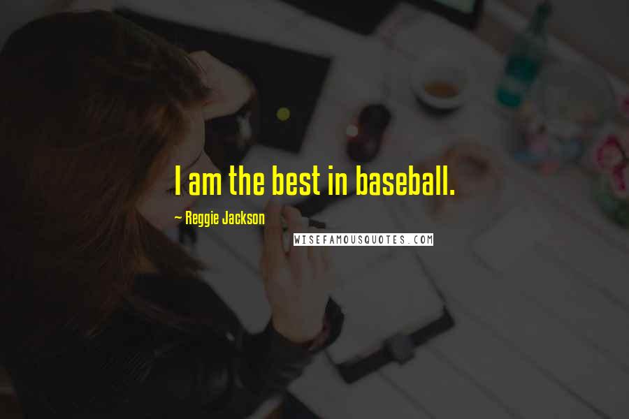 Reggie Jackson Quotes: I am the best in baseball.