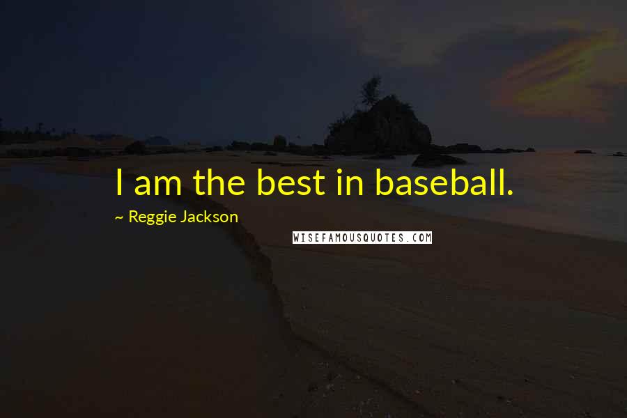 Reggie Jackson Quotes: I am the best in baseball.
