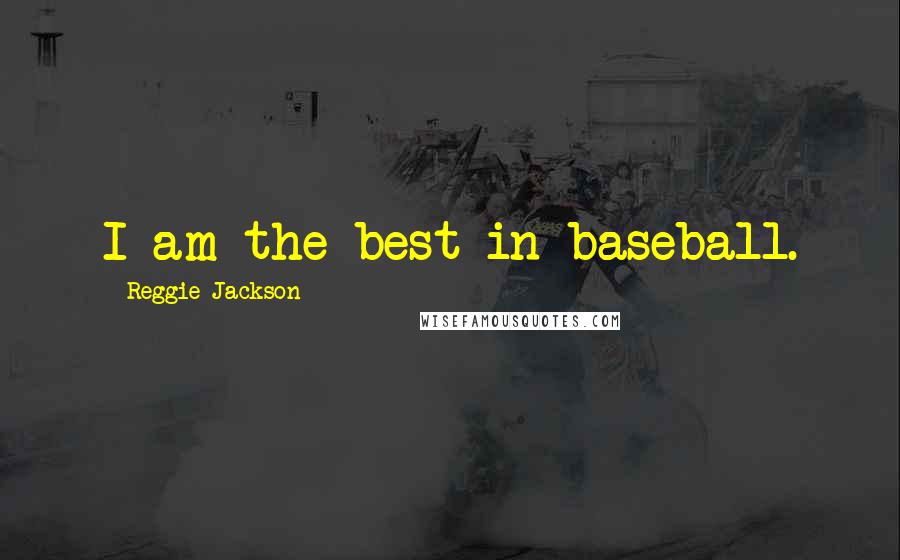 Reggie Jackson Quotes: I am the best in baseball.