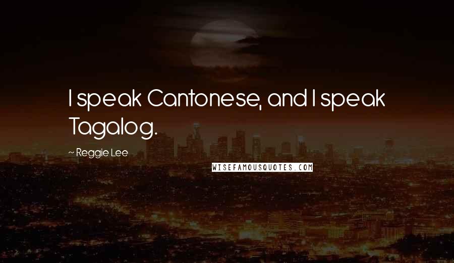Reggie Lee Quotes: I speak Cantonese, and I speak Tagalog.