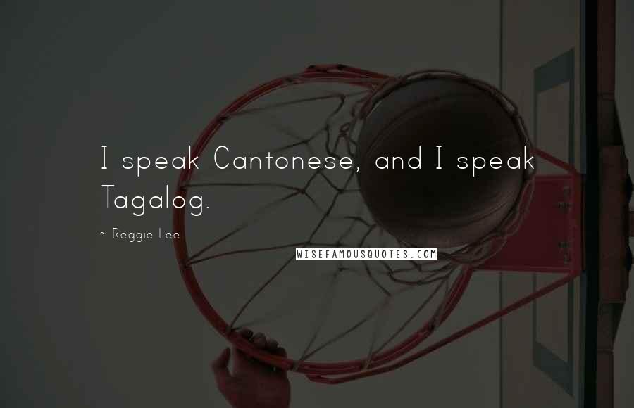 Reggie Lee Quotes: I speak Cantonese, and I speak Tagalog.