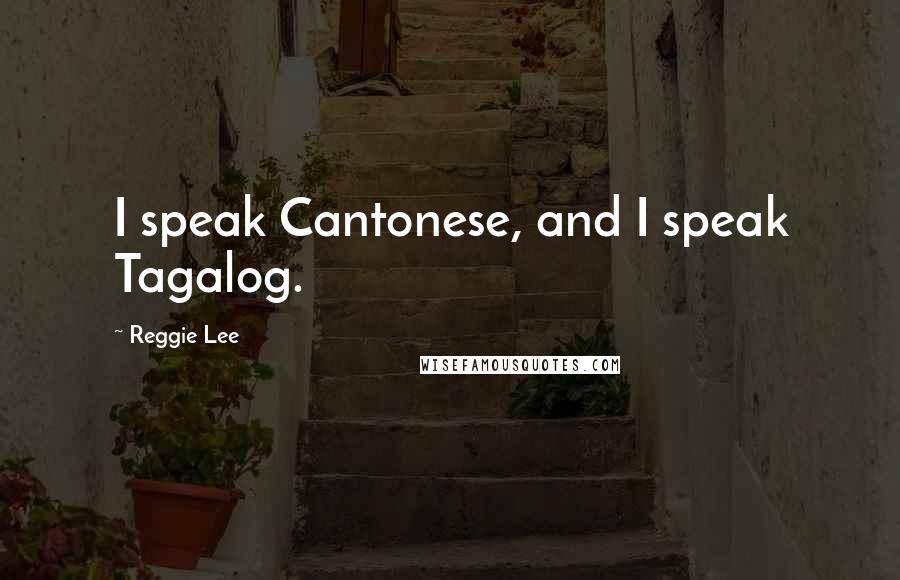 Reggie Lee Quotes: I speak Cantonese, and I speak Tagalog.