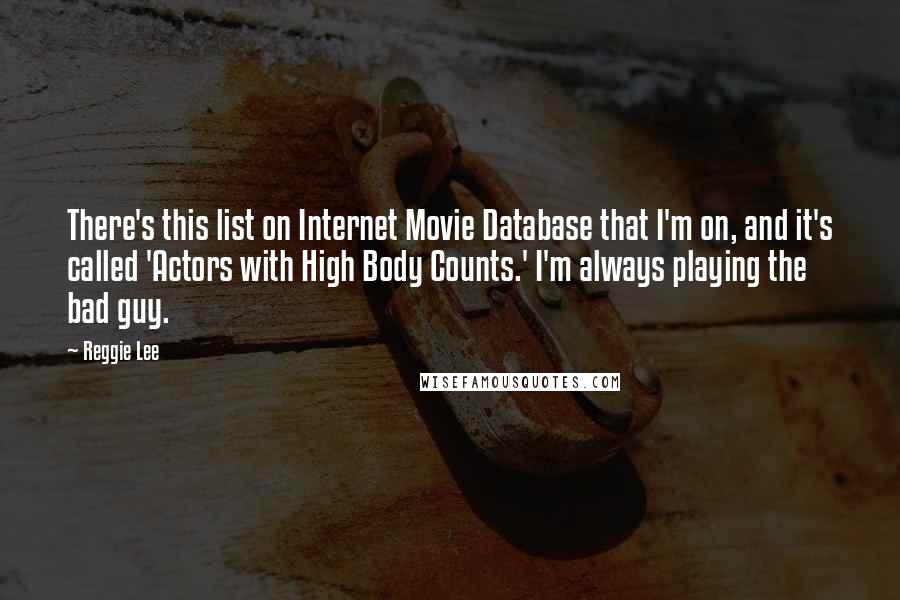 Reggie Lee Quotes: There's this list on Internet Movie Database that I'm on, and it's called 'Actors with High Body Counts.' I'm always playing the bad guy.