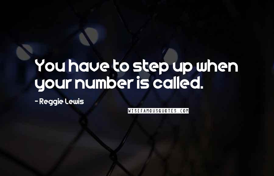 Reggie Lewis Quotes: You have to step up when your number is called.