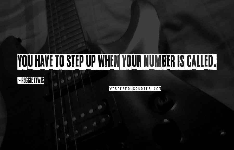 Reggie Lewis Quotes: You have to step up when your number is called.