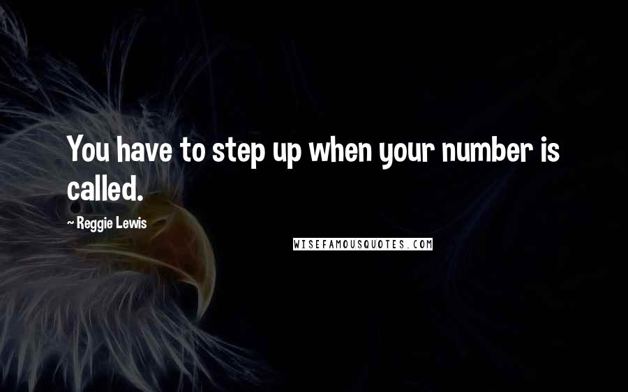 Reggie Lewis Quotes: You have to step up when your number is called.