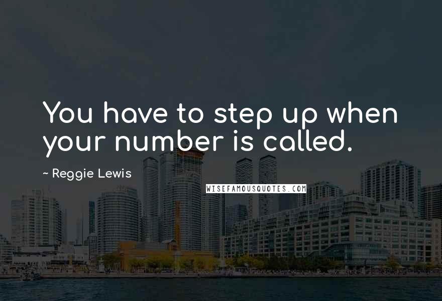 Reggie Lewis Quotes: You have to step up when your number is called.