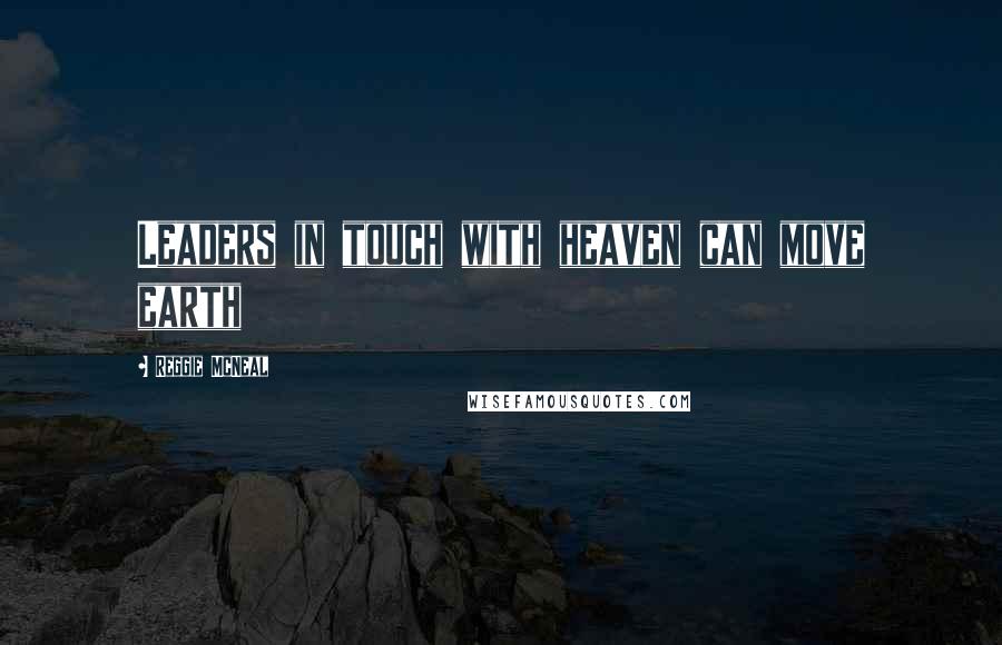 Reggie McNeal Quotes: Leaders in touch with heaven can move earth