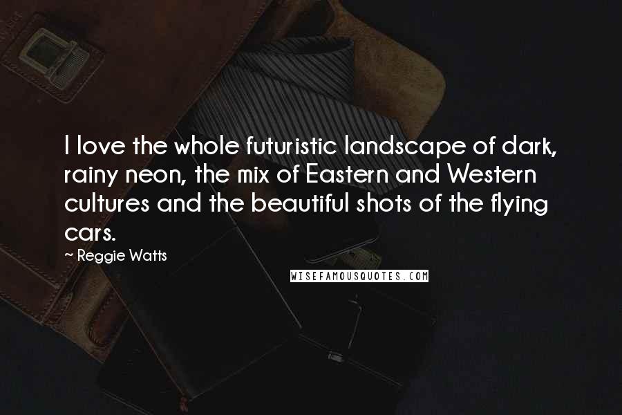 Reggie Watts Quotes: I love the whole futuristic landscape of dark, rainy neon, the mix of Eastern and Western cultures and the beautiful shots of the flying cars.