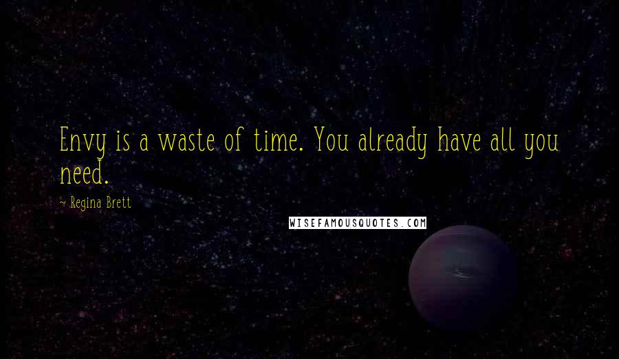 Regina Brett Quotes: Envy is a waste of time. You already have all you need.