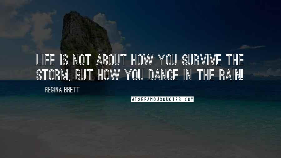 Regina Brett Quotes: Life is not about how you survive the storm, but how you dance in the rain!