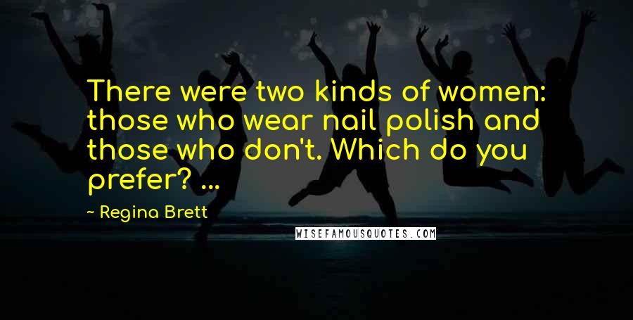 Regina Brett Quotes: There were two kinds of women: those who wear nail polish and those who don't. Which do you prefer? ...