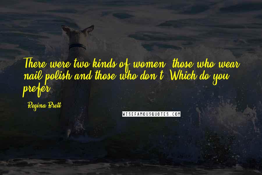 Regina Brett Quotes: There were two kinds of women: those who wear nail polish and those who don't. Which do you prefer? ...