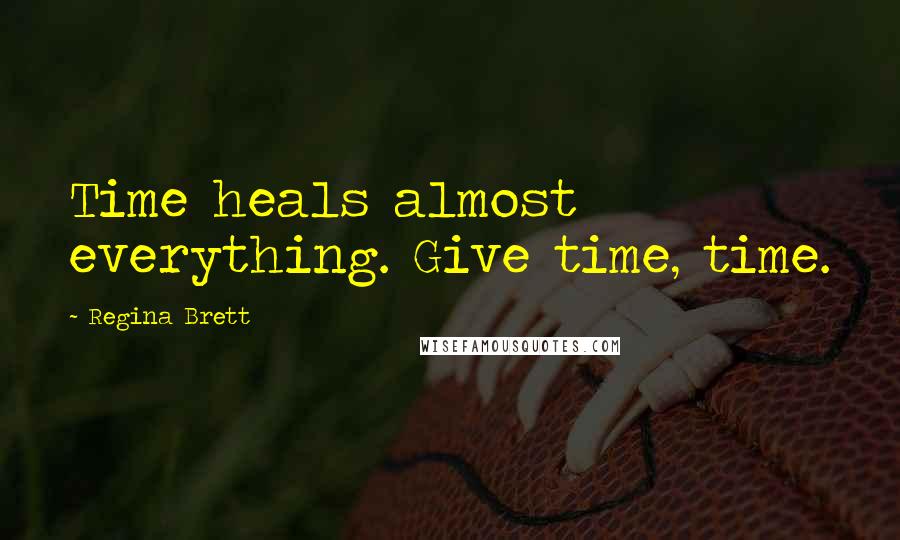 Regina Brett Quotes: Time heals almost everything. Give time, time.