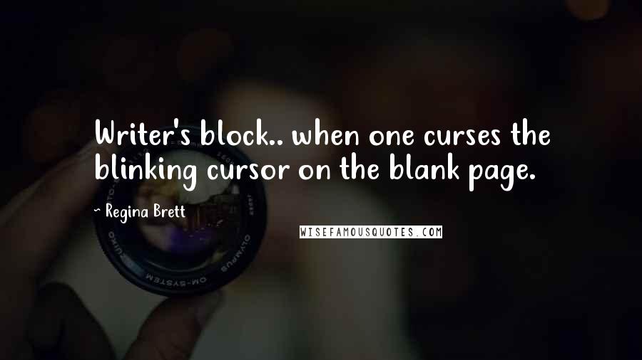 Regina Brett Quotes: Writer's block.. when one curses the blinking cursor on the blank page.