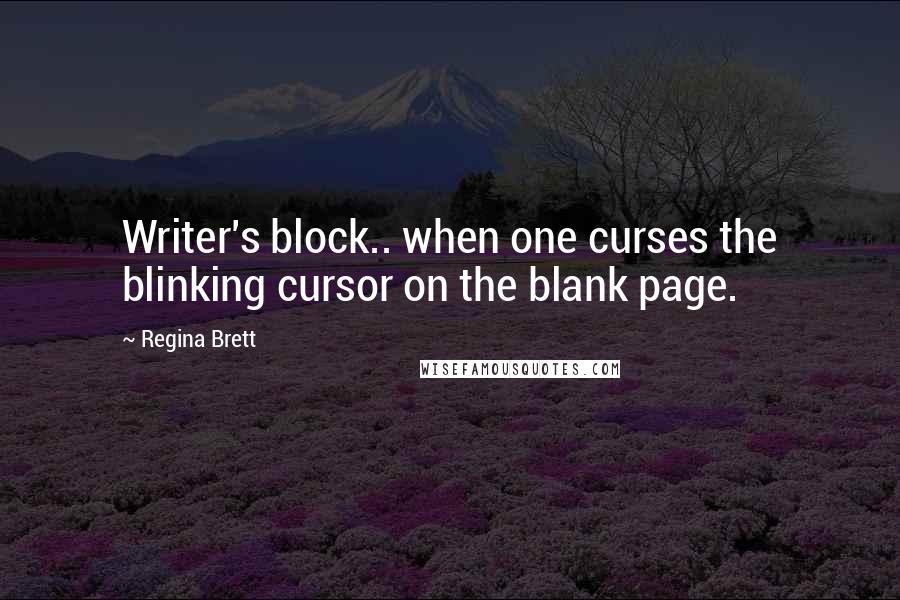 Regina Brett Quotes: Writer's block.. when one curses the blinking cursor on the blank page.