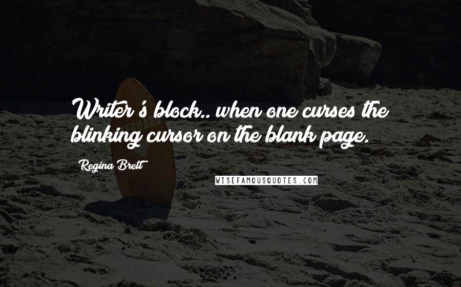 Regina Brett Quotes: Writer's block.. when one curses the blinking cursor on the blank page.