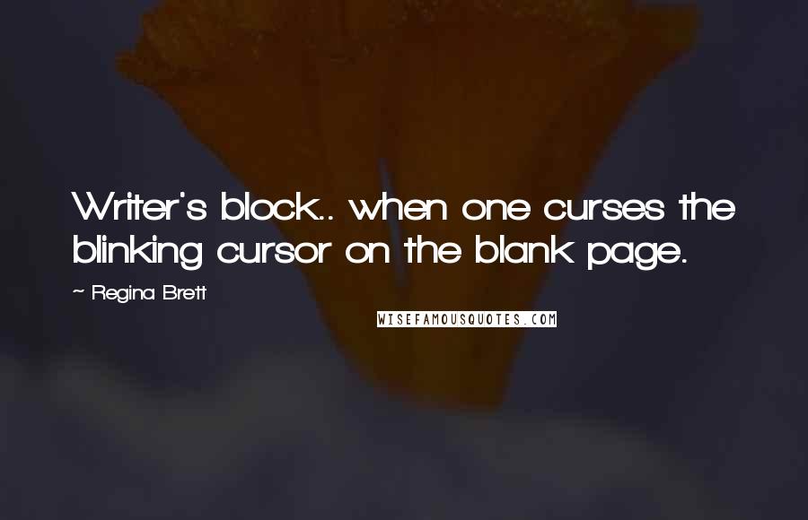 Regina Brett Quotes: Writer's block.. when one curses the blinking cursor on the blank page.