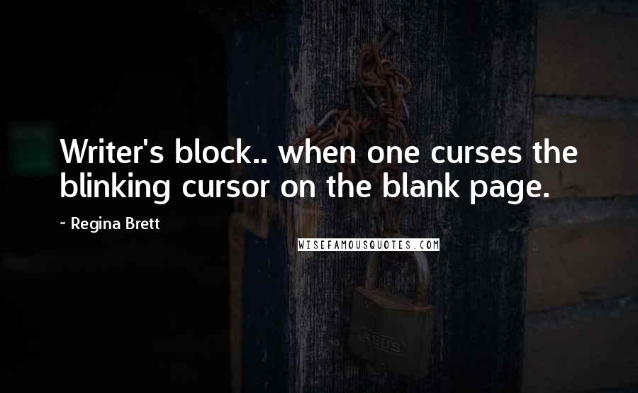 Regina Brett Quotes: Writer's block.. when one curses the blinking cursor on the blank page.