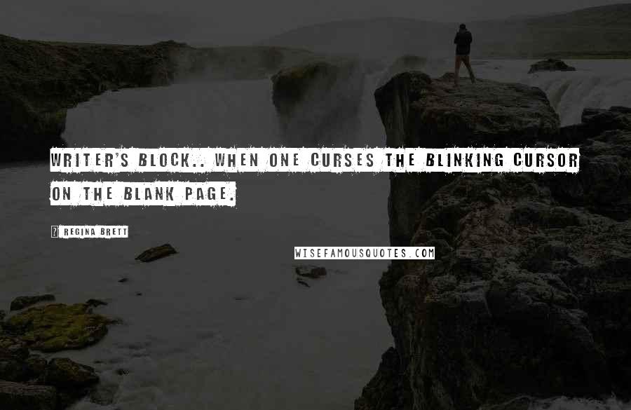 Regina Brett Quotes: Writer's block.. when one curses the blinking cursor on the blank page.