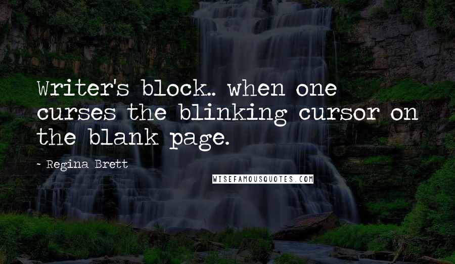 Regina Brett Quotes: Writer's block.. when one curses the blinking cursor on the blank page.