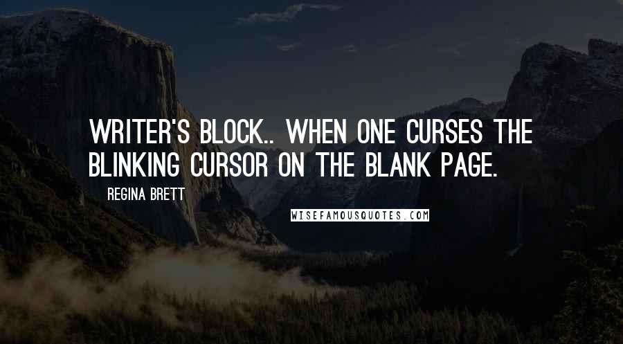 Regina Brett Quotes: Writer's block.. when one curses the blinking cursor on the blank page.