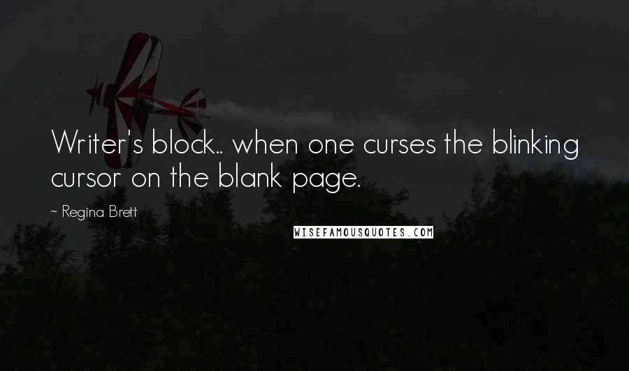 Regina Brett Quotes: Writer's block.. when one curses the blinking cursor on the blank page.