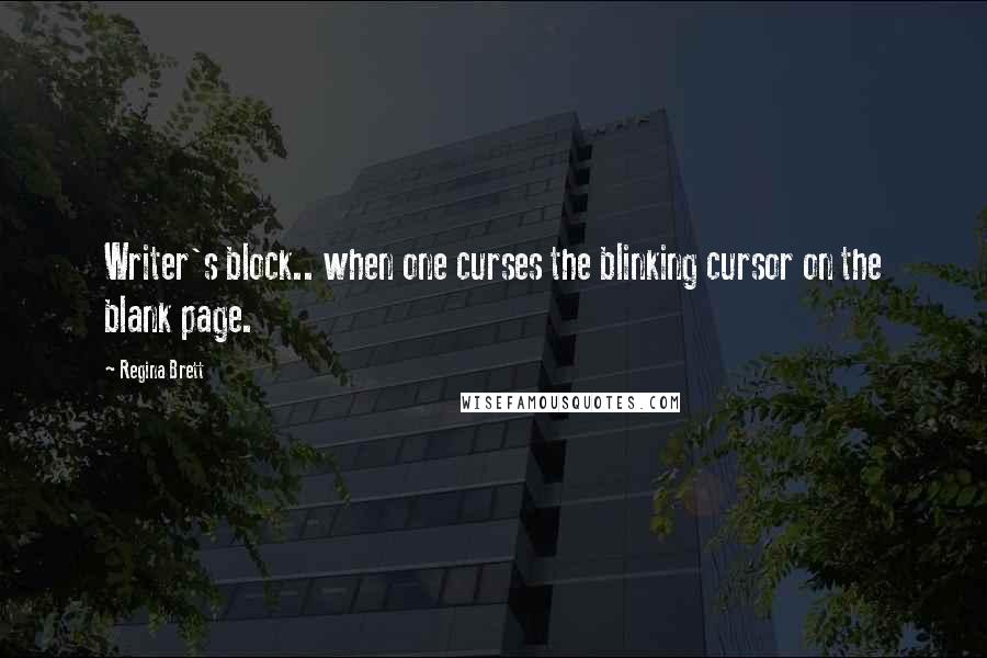 Regina Brett Quotes: Writer's block.. when one curses the blinking cursor on the blank page.