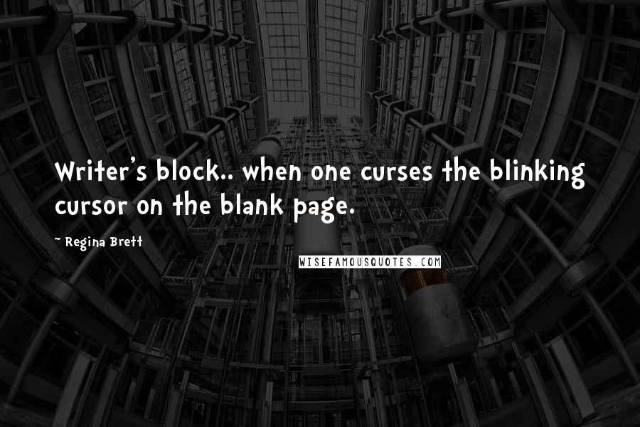 Regina Brett Quotes: Writer's block.. when one curses the blinking cursor on the blank page.