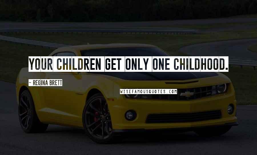 Regina Brett Quotes: Your children get only one childhood.