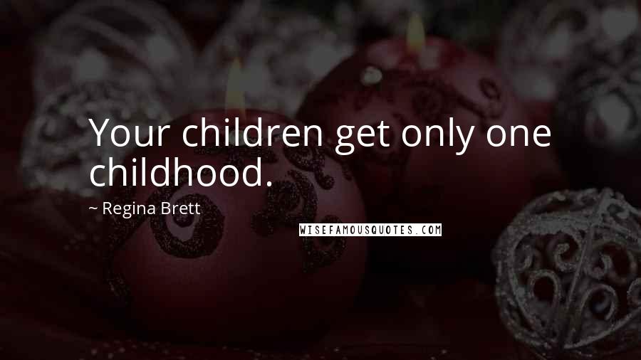 Regina Brett Quotes: Your children get only one childhood.