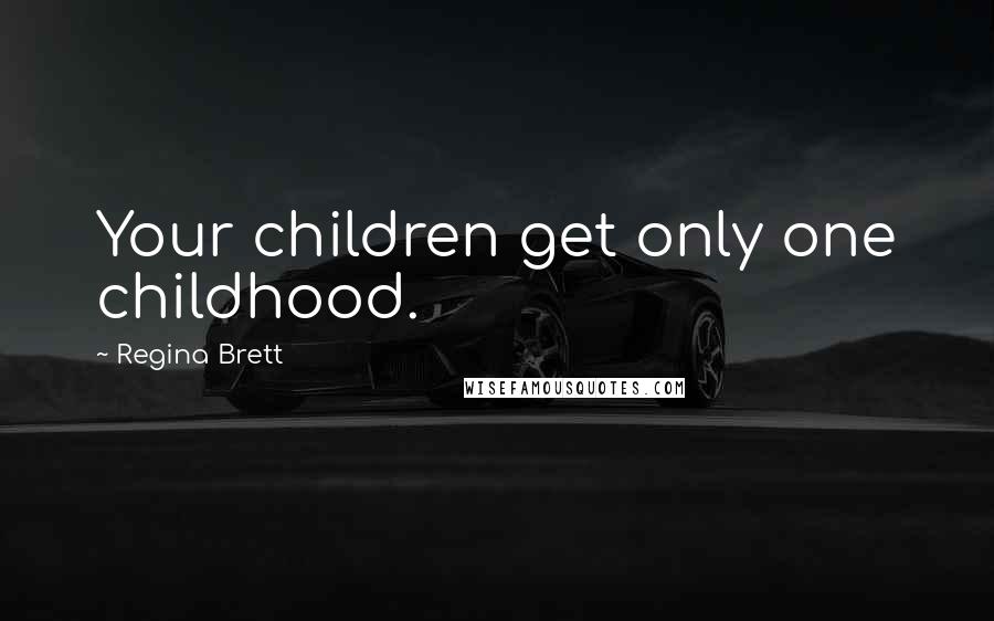 Regina Brett Quotes: Your children get only one childhood.