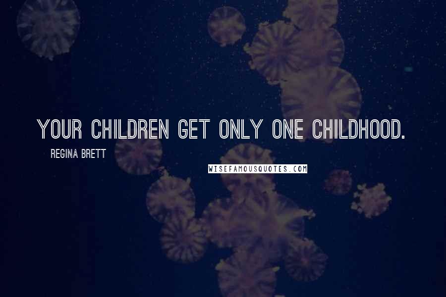 Regina Brett Quotes: Your children get only one childhood.