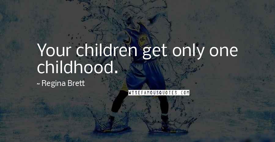 Regina Brett Quotes: Your children get only one childhood.
