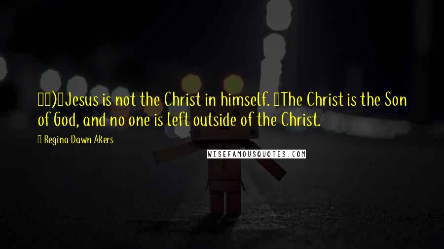 Regina Dawn Akers Quotes: 20)1Jesus is not the Christ in himself. 2The Christ is the Son of God, and no one is left outside of the Christ.