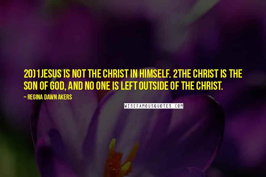 Regina Dawn Akers Quotes: 20)1Jesus is not the Christ in himself. 2The Christ is the Son of God, and no one is left outside of the Christ.