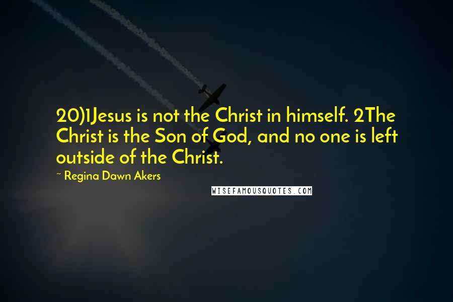 Regina Dawn Akers Quotes: 20)1Jesus is not the Christ in himself. 2The Christ is the Son of God, and no one is left outside of the Christ.