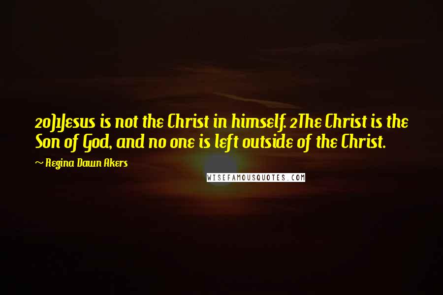 Regina Dawn Akers Quotes: 20)1Jesus is not the Christ in himself. 2The Christ is the Son of God, and no one is left outside of the Christ.