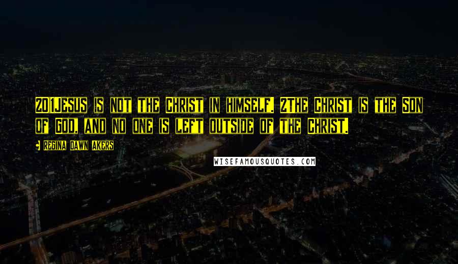 Regina Dawn Akers Quotes: 20)1Jesus is not the Christ in himself. 2The Christ is the Son of God, and no one is left outside of the Christ.