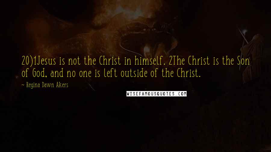 Regina Dawn Akers Quotes: 20)1Jesus is not the Christ in himself. 2The Christ is the Son of God, and no one is left outside of the Christ.