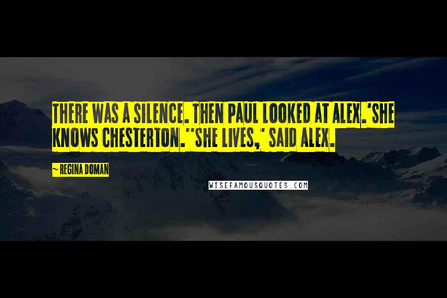 Regina Doman Quotes: There was a silence. Then Paul looked at Alex.'She knows Chesterton.''She lives,' said Alex.