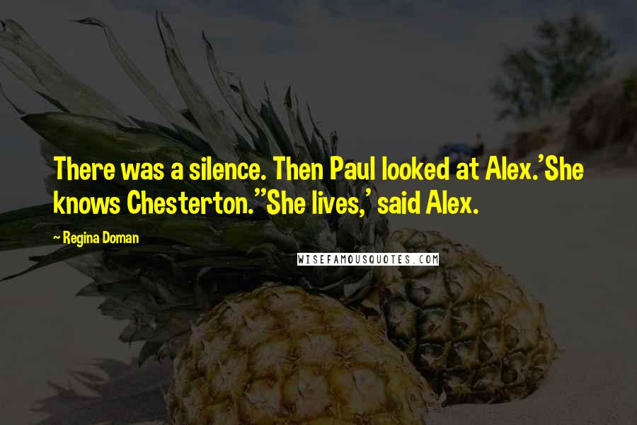 Regina Doman Quotes: There was a silence. Then Paul looked at Alex.'She knows Chesterton.''She lives,' said Alex.