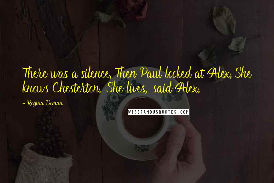 Regina Doman Quotes: There was a silence. Then Paul looked at Alex.'She knows Chesterton.''She lives,' said Alex.